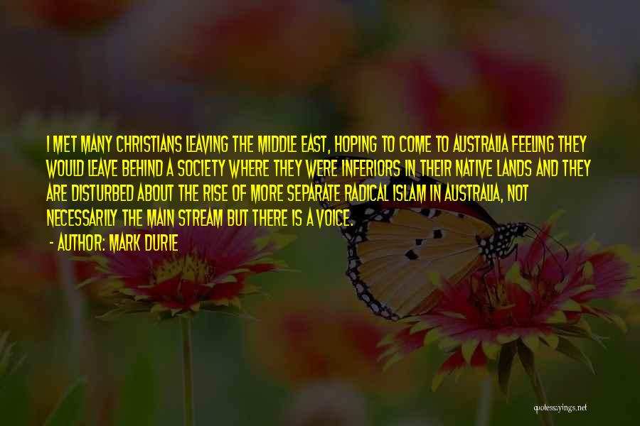 Mark Durie Quotes: I Met Many Christians Leaving The Middle East, Hoping To Come To Australia Feeling They Would Leave Behind A Society