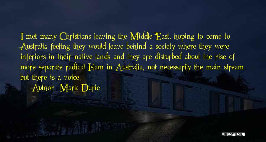 Mark Durie Quotes: I Met Many Christians Leaving The Middle East, Hoping To Come To Australia Feeling They Would Leave Behind A Society