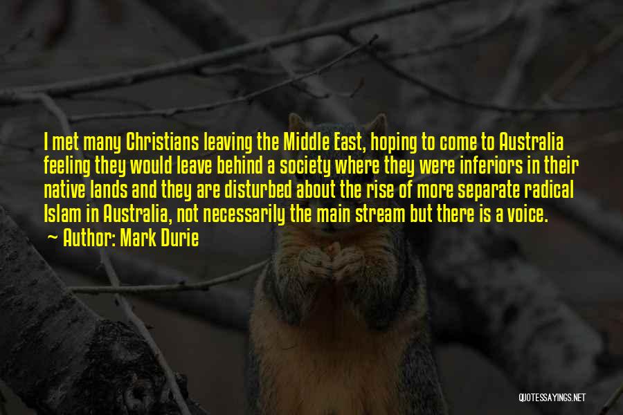 Mark Durie Quotes: I Met Many Christians Leaving The Middle East, Hoping To Come To Australia Feeling They Would Leave Behind A Society