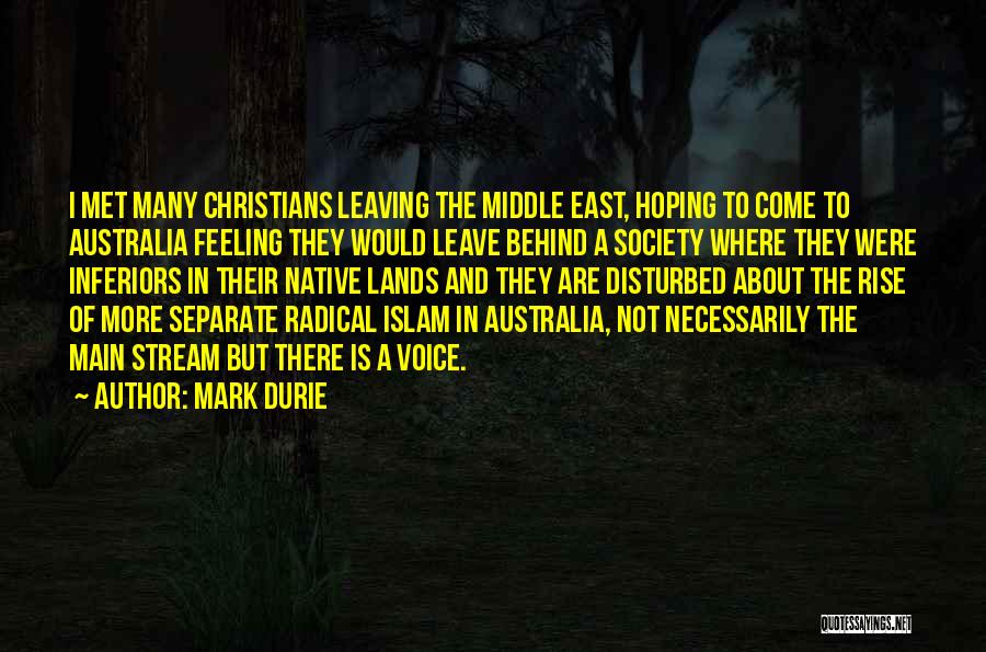 Mark Durie Quotes: I Met Many Christians Leaving The Middle East, Hoping To Come To Australia Feeling They Would Leave Behind A Society