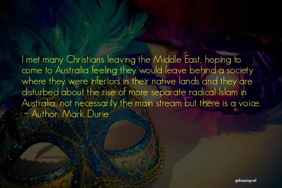 Mark Durie Quotes: I Met Many Christians Leaving The Middle East, Hoping To Come To Australia Feeling They Would Leave Behind A Society