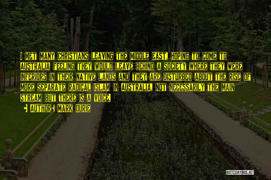 Mark Durie Quotes: I Met Many Christians Leaving The Middle East, Hoping To Come To Australia Feeling They Would Leave Behind A Society