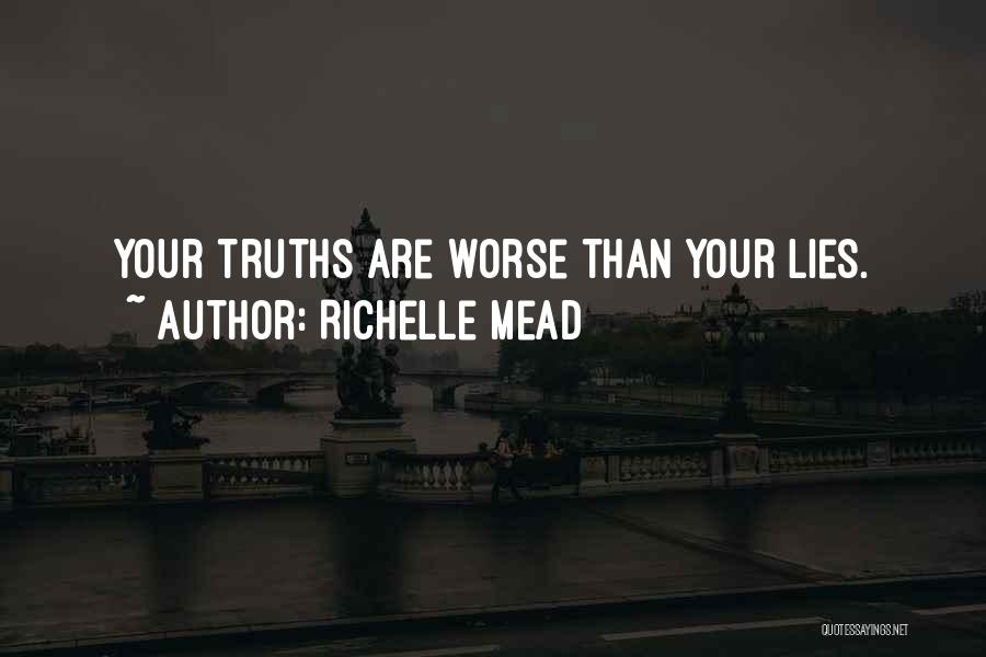 Richelle Mead Quotes: Your Truths Are Worse Than Your Lies.