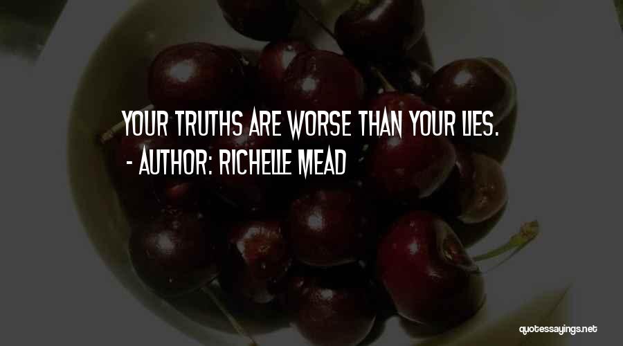 Richelle Mead Quotes: Your Truths Are Worse Than Your Lies.