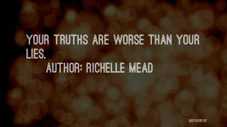 Richelle Mead Quotes: Your Truths Are Worse Than Your Lies.