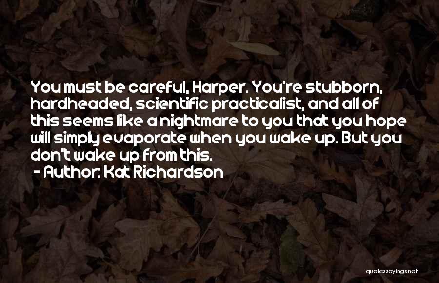 Kat Richardson Quotes: You Must Be Careful, Harper. You're Stubborn, Hardheaded, Scientific Practicalist, And All Of This Seems Like A Nightmare To You