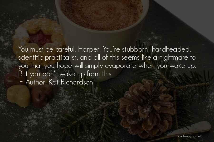 Kat Richardson Quotes: You Must Be Careful, Harper. You're Stubborn, Hardheaded, Scientific Practicalist, And All Of This Seems Like A Nightmare To You
