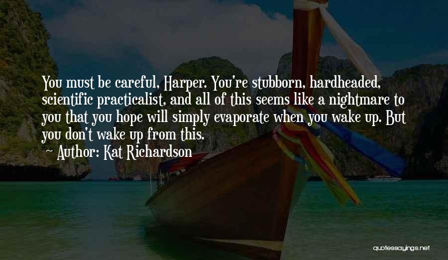 Kat Richardson Quotes: You Must Be Careful, Harper. You're Stubborn, Hardheaded, Scientific Practicalist, And All Of This Seems Like A Nightmare To You
