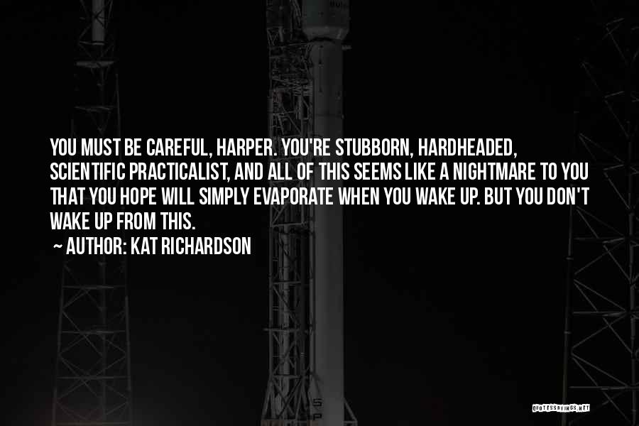 Kat Richardson Quotes: You Must Be Careful, Harper. You're Stubborn, Hardheaded, Scientific Practicalist, And All Of This Seems Like A Nightmare To You
