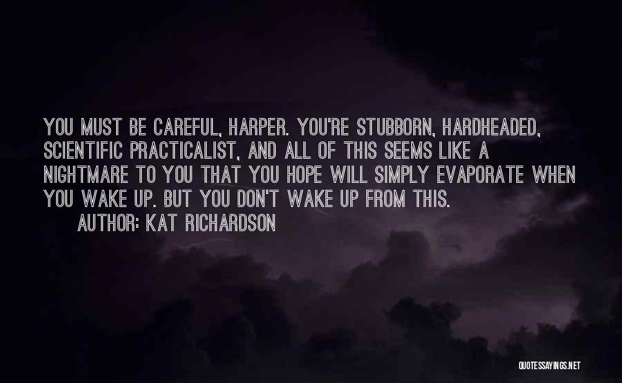 Kat Richardson Quotes: You Must Be Careful, Harper. You're Stubborn, Hardheaded, Scientific Practicalist, And All Of This Seems Like A Nightmare To You