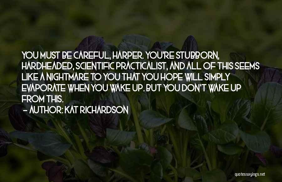 Kat Richardson Quotes: You Must Be Careful, Harper. You're Stubborn, Hardheaded, Scientific Practicalist, And All Of This Seems Like A Nightmare To You