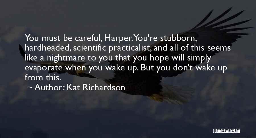 Kat Richardson Quotes: You Must Be Careful, Harper. You're Stubborn, Hardheaded, Scientific Practicalist, And All Of This Seems Like A Nightmare To You