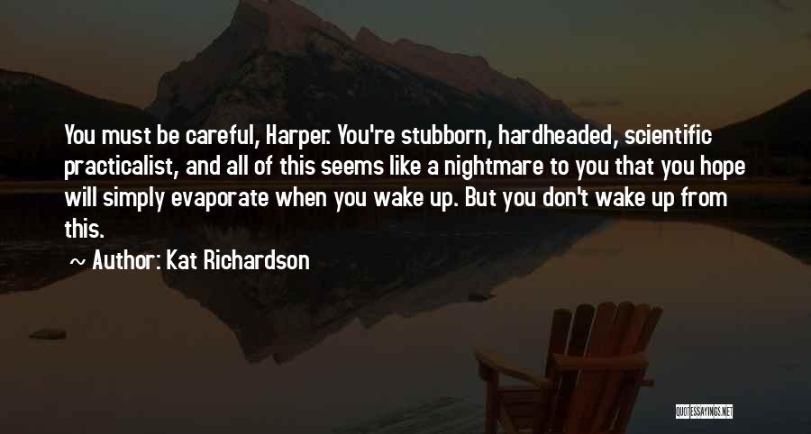 Kat Richardson Quotes: You Must Be Careful, Harper. You're Stubborn, Hardheaded, Scientific Practicalist, And All Of This Seems Like A Nightmare To You