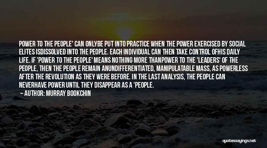 Murray Bookchin Quotes: Power To The People' Can Onlybe Put Into Practice When The Power Exercised By Social Elites Isdissolved Into The People.