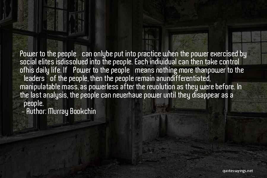 Murray Bookchin Quotes: Power To The People' Can Onlybe Put Into Practice When The Power Exercised By Social Elites Isdissolved Into The People.