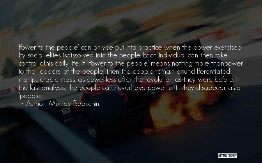 Murray Bookchin Quotes: Power To The People' Can Onlybe Put Into Practice When The Power Exercised By Social Elites Isdissolved Into The People.