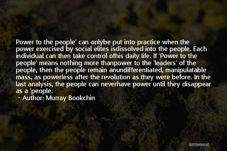 Murray Bookchin Quotes: Power To The People' Can Onlybe Put Into Practice When The Power Exercised By Social Elites Isdissolved Into The People.