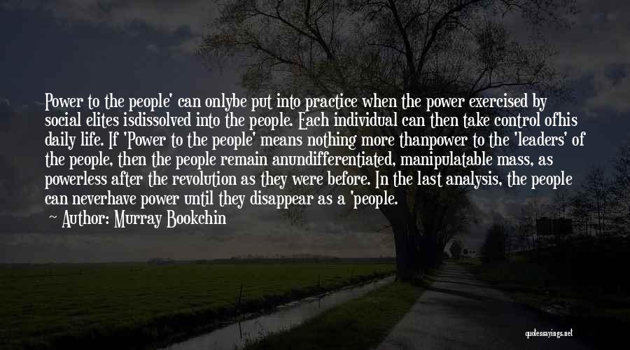 Murray Bookchin Quotes: Power To The People' Can Onlybe Put Into Practice When The Power Exercised By Social Elites Isdissolved Into The People.
