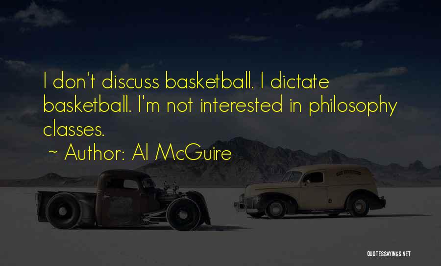 Al McGuire Quotes: I Don't Discuss Basketball. I Dictate Basketball. I'm Not Interested In Philosophy Classes.