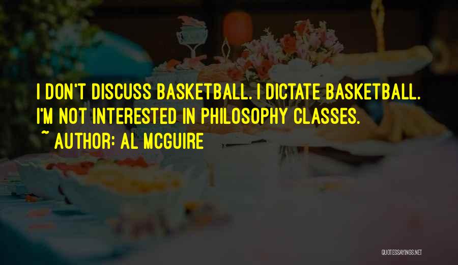 Al McGuire Quotes: I Don't Discuss Basketball. I Dictate Basketball. I'm Not Interested In Philosophy Classes.