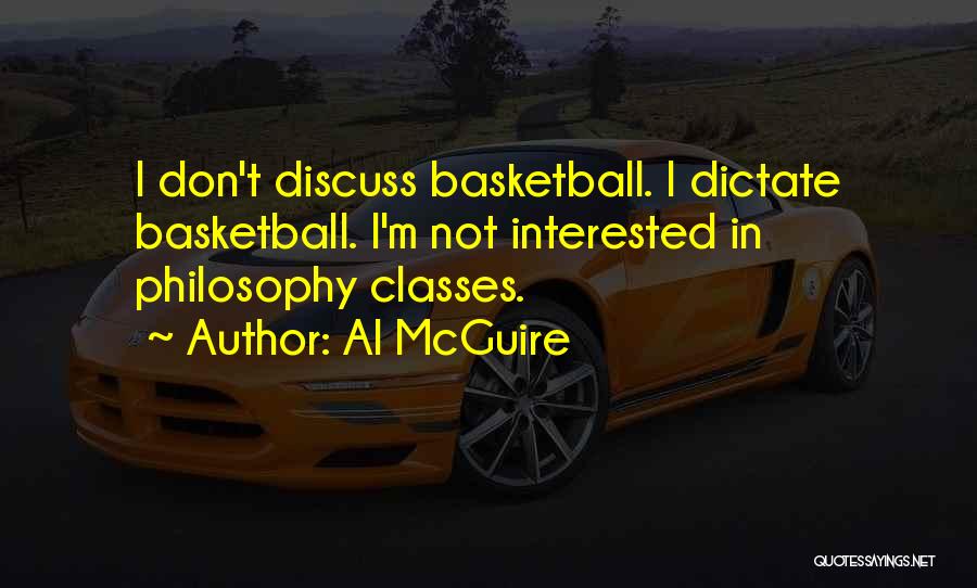 Al McGuire Quotes: I Don't Discuss Basketball. I Dictate Basketball. I'm Not Interested In Philosophy Classes.