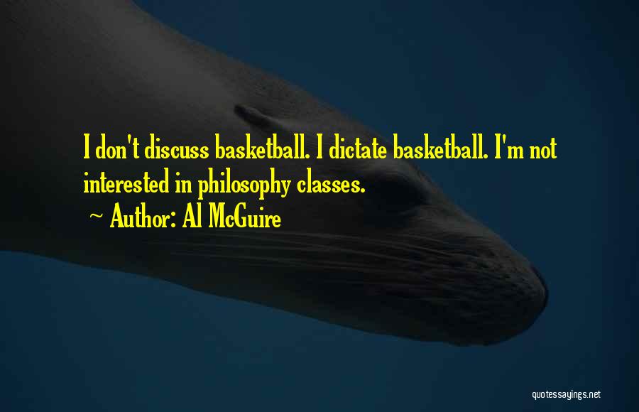 Al McGuire Quotes: I Don't Discuss Basketball. I Dictate Basketball. I'm Not Interested In Philosophy Classes.