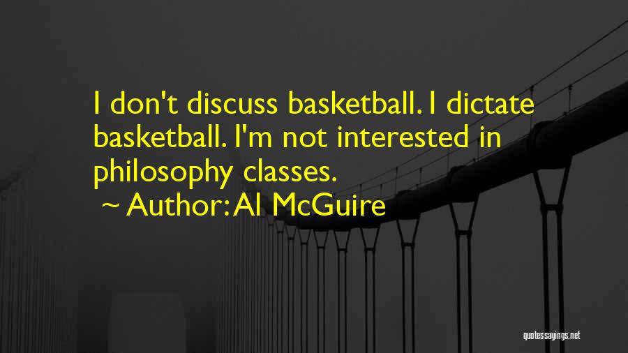 Al McGuire Quotes: I Don't Discuss Basketball. I Dictate Basketball. I'm Not Interested In Philosophy Classes.