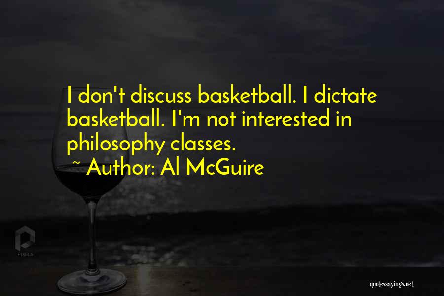 Al McGuire Quotes: I Don't Discuss Basketball. I Dictate Basketball. I'm Not Interested In Philosophy Classes.