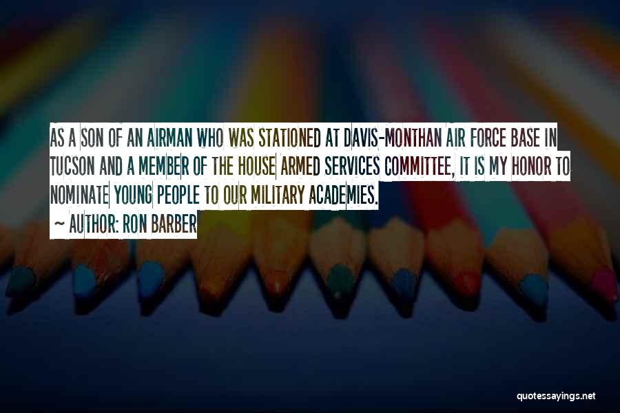 Ron Barber Quotes: As A Son Of An Airman Who Was Stationed At Davis-monthan Air Force Base In Tucson And A Member Of