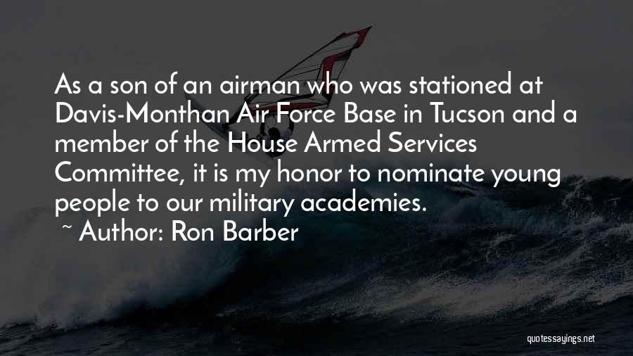 Ron Barber Quotes: As A Son Of An Airman Who Was Stationed At Davis-monthan Air Force Base In Tucson And A Member Of