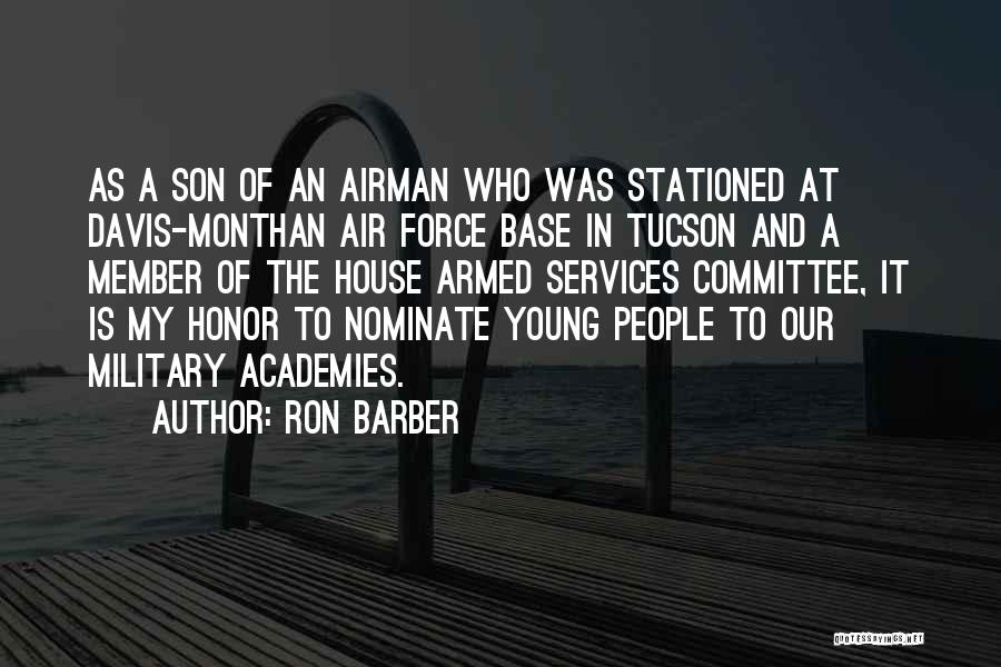 Ron Barber Quotes: As A Son Of An Airman Who Was Stationed At Davis-monthan Air Force Base In Tucson And A Member Of