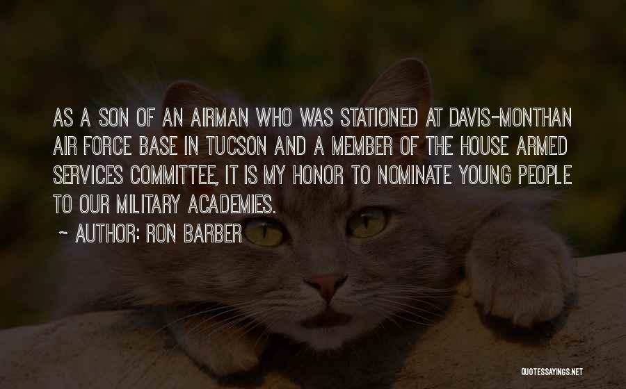 Ron Barber Quotes: As A Son Of An Airman Who Was Stationed At Davis-monthan Air Force Base In Tucson And A Member Of