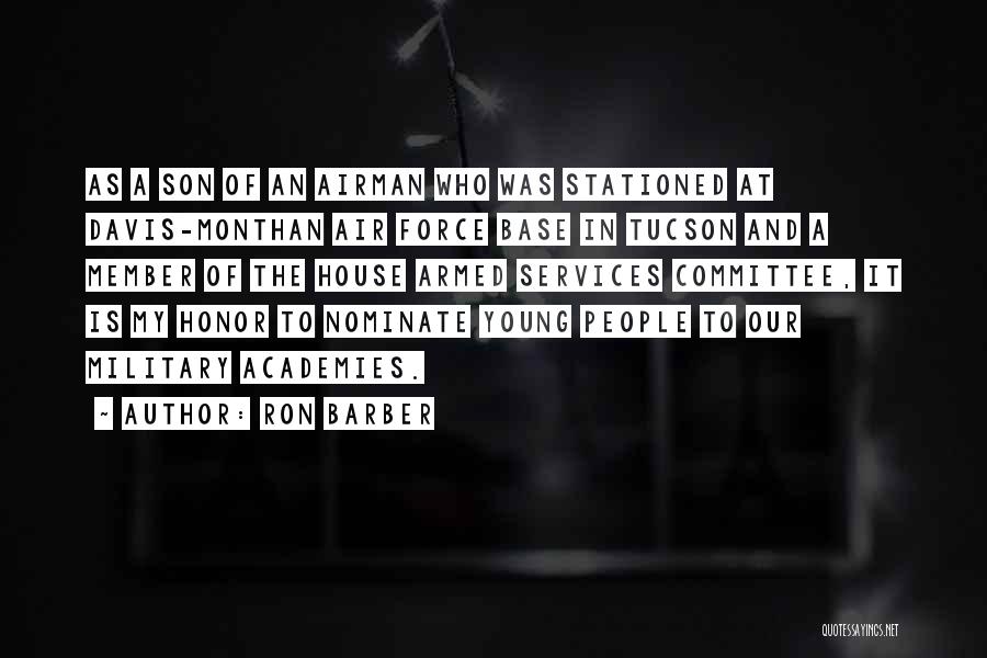 Ron Barber Quotes: As A Son Of An Airman Who Was Stationed At Davis-monthan Air Force Base In Tucson And A Member Of