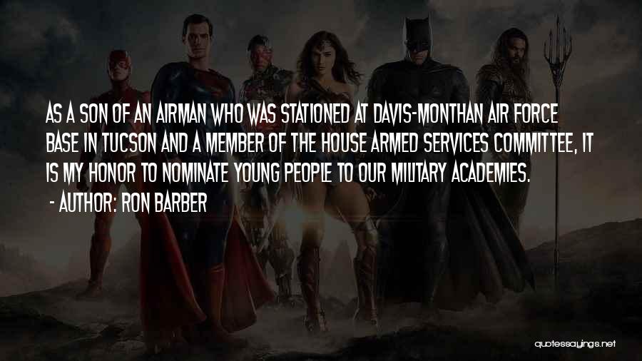 Ron Barber Quotes: As A Son Of An Airman Who Was Stationed At Davis-monthan Air Force Base In Tucson And A Member Of