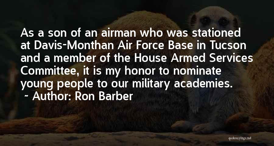 Ron Barber Quotes: As A Son Of An Airman Who Was Stationed At Davis-monthan Air Force Base In Tucson And A Member Of