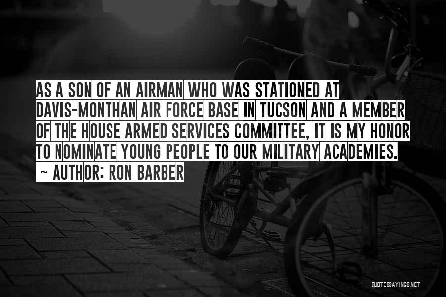 Ron Barber Quotes: As A Son Of An Airman Who Was Stationed At Davis-monthan Air Force Base In Tucson And A Member Of