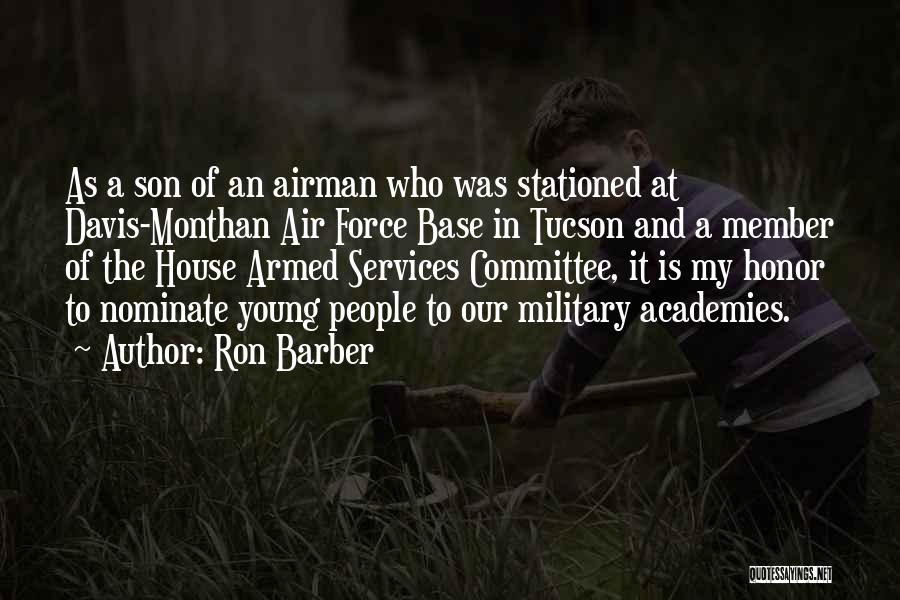 Ron Barber Quotes: As A Son Of An Airman Who Was Stationed At Davis-monthan Air Force Base In Tucson And A Member Of
