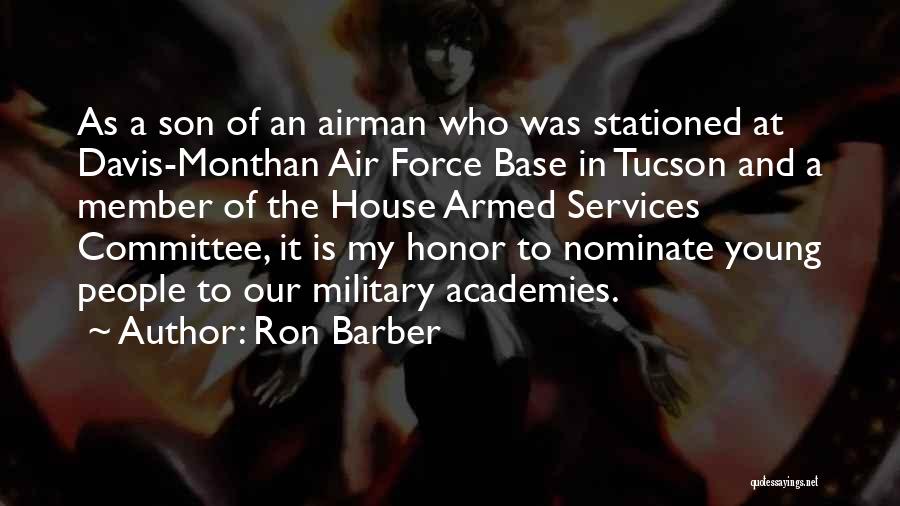 Ron Barber Quotes: As A Son Of An Airman Who Was Stationed At Davis-monthan Air Force Base In Tucson And A Member Of