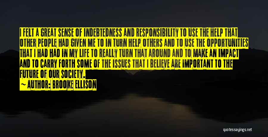 Brooke Ellison Quotes: I Felt A Great Sense Of Indebtedness And Responsibility To Use The Help That Other People Had Given Me To