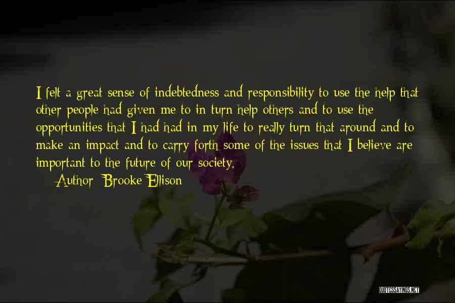 Brooke Ellison Quotes: I Felt A Great Sense Of Indebtedness And Responsibility To Use The Help That Other People Had Given Me To