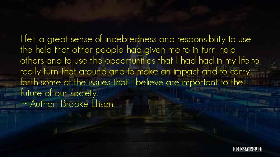 Brooke Ellison Quotes: I Felt A Great Sense Of Indebtedness And Responsibility To Use The Help That Other People Had Given Me To