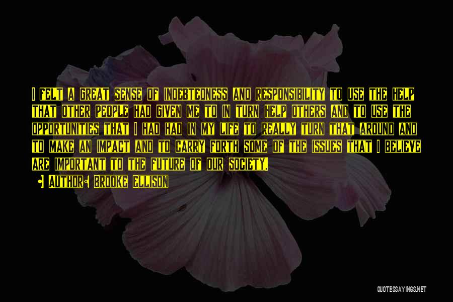 Brooke Ellison Quotes: I Felt A Great Sense Of Indebtedness And Responsibility To Use The Help That Other People Had Given Me To