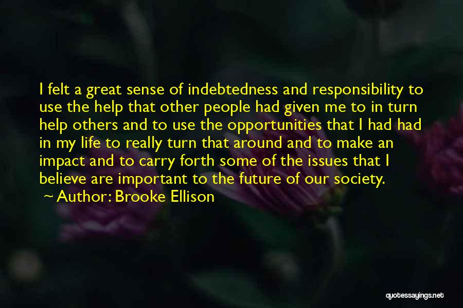 Brooke Ellison Quotes: I Felt A Great Sense Of Indebtedness And Responsibility To Use The Help That Other People Had Given Me To