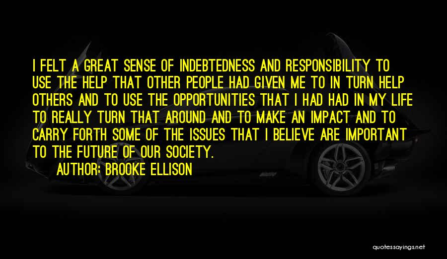 Brooke Ellison Quotes: I Felt A Great Sense Of Indebtedness And Responsibility To Use The Help That Other People Had Given Me To