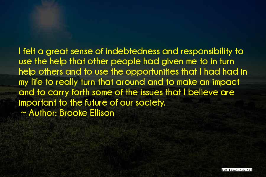 Brooke Ellison Quotes: I Felt A Great Sense Of Indebtedness And Responsibility To Use The Help That Other People Had Given Me To