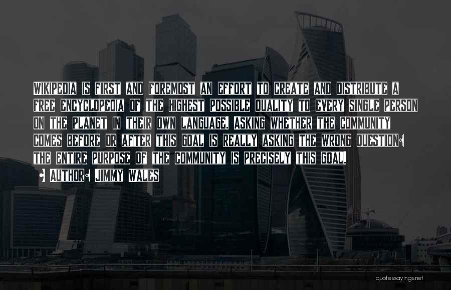 Jimmy Wales Quotes: Wikipedia Is First And Foremost An Effort To Create And Distribute A Free Encyclopedia Of The Highest Possible Quality To