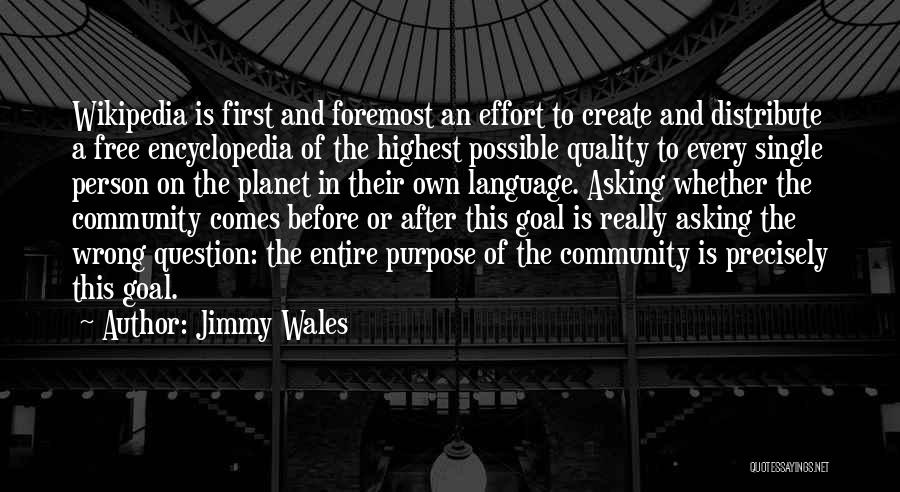 Jimmy Wales Quotes: Wikipedia Is First And Foremost An Effort To Create And Distribute A Free Encyclopedia Of The Highest Possible Quality To