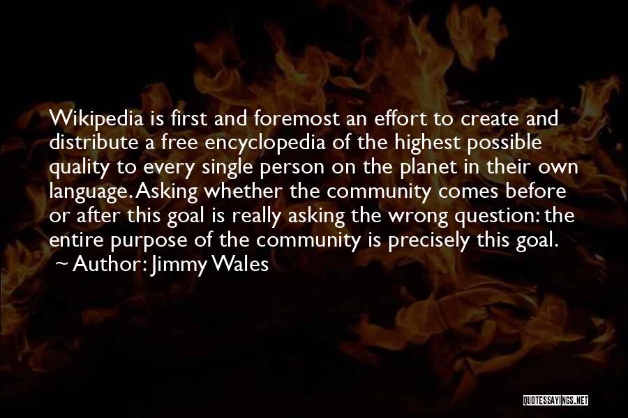 Jimmy Wales Quotes: Wikipedia Is First And Foremost An Effort To Create And Distribute A Free Encyclopedia Of The Highest Possible Quality To