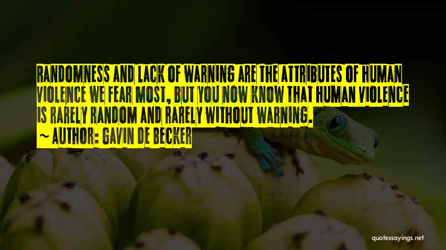 Gavin De Becker Quotes: Randomness And Lack Of Warning Are The Attributes Of Human Violence We Fear Most, But You Now Know That Human