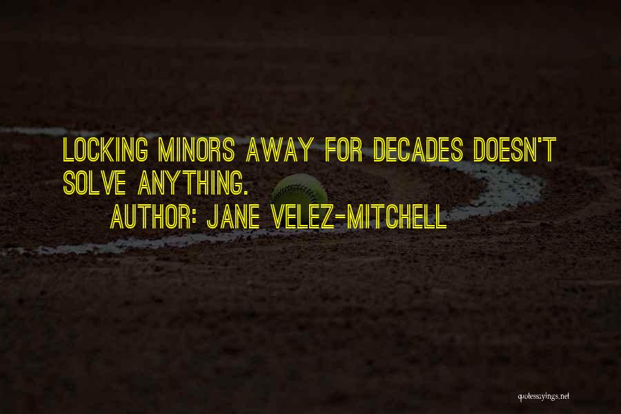Jane Velez-Mitchell Quotes: Locking Minors Away For Decades Doesn't Solve Anything.